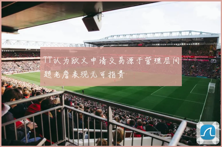 TT认为欧文申请交易源于管理层问题老詹表现无可指责